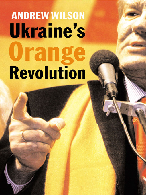 Title details for Ukraine's Orange Revolution by Andrew Wilson - Available